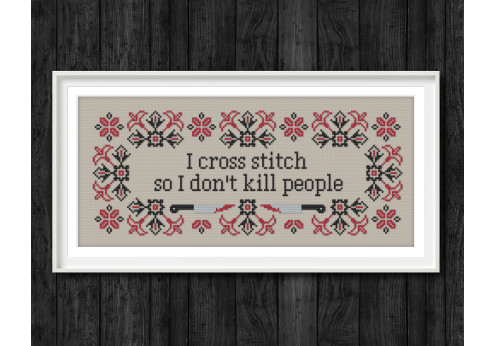 	 I cross stitch so I don't kill people pattern